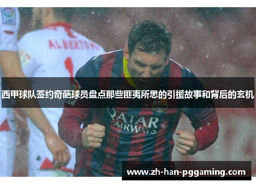 西甲球队签约奇葩球员盘点那些匪夷所思的引援故事和背后的玄机 西甲球队签约奇葩球员盘点那些匪夷所思的引援故事和背后的玄机