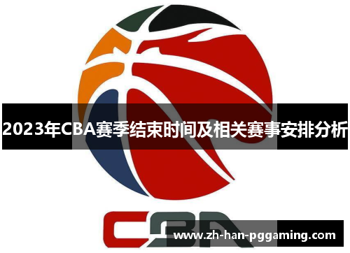 2023年CBA赛季结束时间及相关赛事安排分析