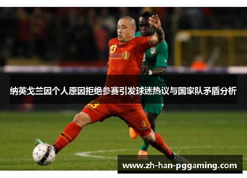 纳英戈兰因个人原因拒绝参赛引发球迷热议与国家队矛盾分析 纳英戈兰因个人原因拒绝参赛引发球迷热议与国家队矛盾分析