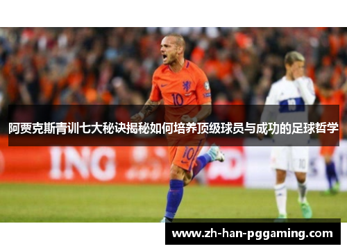 阿贾克斯青训七大秘诀揭秘如何培养顶级球员与成功的足球哲学 阿贾克斯青训七大秘诀揭秘如何培养顶级球员与成功的足球哲学