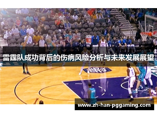 雷霆队成功背后的伤病风险分析与未来发展展望 雷霆队成功背后的伤病风险分析与未来发展展望
