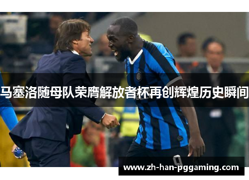 马塞洛随母队荣膺解放者杯再创辉煌历史瞬间